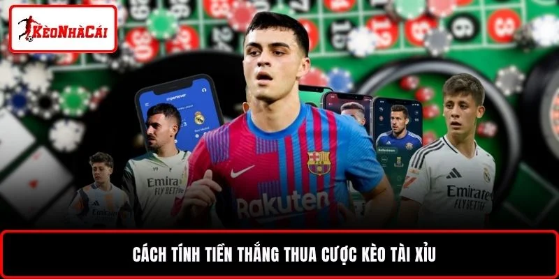 Cách tính tiền thắng thua cược kèo tài xỉu