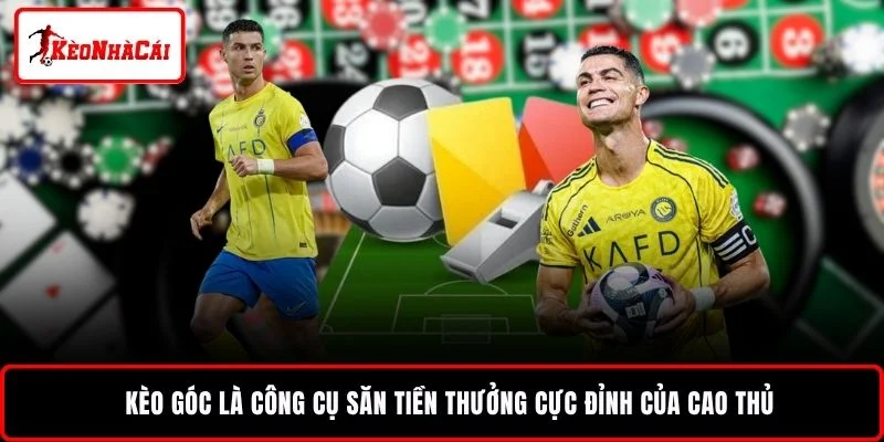 Kèo góc là công cụ săn tiền thưởng cực đỉnh của cao thủ
