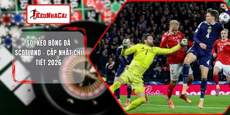 Soi Kèo Bóng Đá Scotland hấp dẫn mọi người